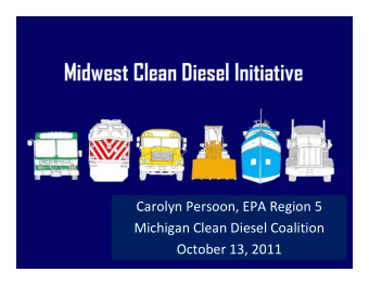 Carolyn Persoon, EPA Region 5 Michigan Clean Diesel Coalition October 13, 2011 What is MCDI?