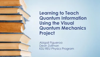 Quantum Information  Using the Visual  Quantum Mechanics  Project  Abigail Figueroa  Dean Zollman
