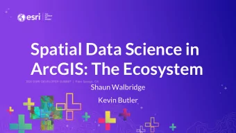 Spatial Data Science in  ArcGIS: The Ecosystem  Shaun Walbridge  Kevin Butler