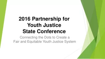 2016 Partnership for  Youth Justice  State Conference  Connecting the Dots to Create a  Fair and