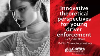 Innovative  theoretical  perspectives  for young  driver  enforcement  Dr Lyndel Bates  Griffith