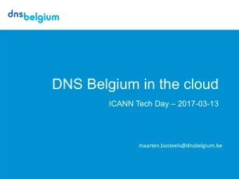 DNS Belgium in the cloud  ICANN Tech Day  2017-03-13  maarten.bosteels@dnsbelgium.be  What did