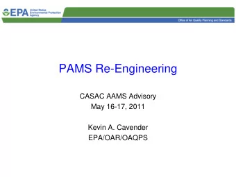 PAMS Re-Engineering  CASAC AAMS Advisory  May 16-17, 2011  Kevin A. Cavender  EPA/OAR/OAQPS