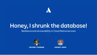 Honey, I shrunk the database!  Resilience and recoverability in Cloud Native services  JEFFREY