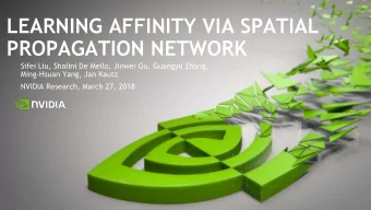 LEARNING AFFINITY VIA SPATIAL  PROPAGATION NETWORK  Sifei Liu, Shalini De Mello, Jinwei Gu, Guangyu