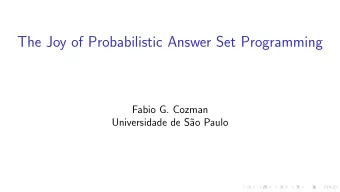 The Joy of Probabilistic Answer Set Programming  Fabio G. Cozman  Universidade de S  ao Paulo