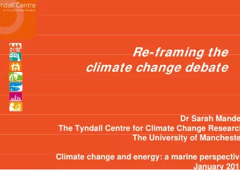 Re framing the  Re-framing the  climat  ate change debate  Dr Sarah Mande  The Tyndall Cen  tre for
