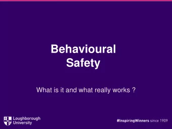 Safety  What is it and what really works ?  What is behavioural safety ?  Understanding what