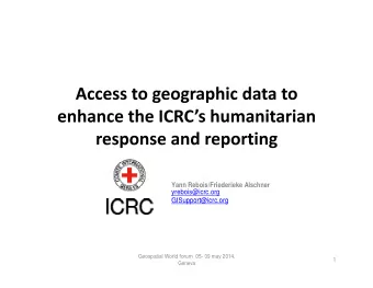 yrebois@icrc.org  GISupport@icrc.org  GISupport@icrc.org Geospatial World forum  05 - 09 may 2014,
