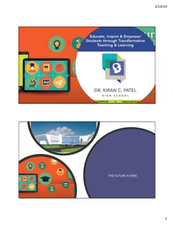 2/14/19  THE FUTURE IS HERE  1  2/14/19  Dr. Kiran C. Patel High School  To educate, inspire, and