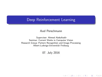 Deep Reinforcement Learning  Axel Perschmann  Supervisor: Ahmed Abdulkadir  Seminar: Current Works