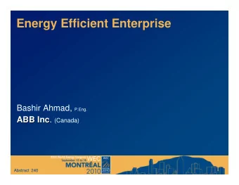 Energy Efficient Enterprise Bashir Ahmad, P.Eng. ABB Inc . (Canada)  ABB Inc  Abstract  240  Energy