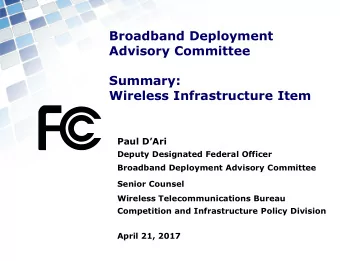 Broadband Deployment  Advisory Committee  Summary:  Wireless Infrastructure Item  Paul DAri