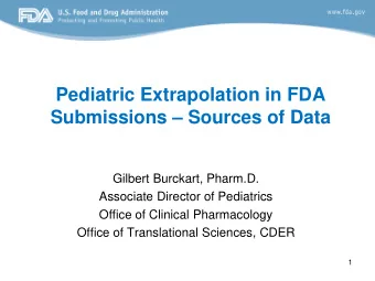 Pediatric Extrapolation in FDA  Submissions  Sources of Data  Gilbert Burckart, Pharm.D.
