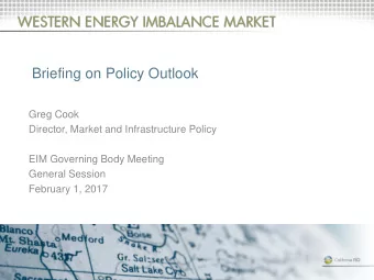 Briefing on Policy Outlook  Greg Cook  Director, Market and Infrastructure Policy  EIM Governing