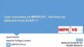 Late outcomes of IMPROVE - will they be  different from EVAR 1?  Janet Powell  Imperial College