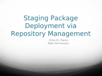 Staging Package  Deployment via  Repository Management  Chris St. Pierre  Matt Hermanson