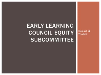 EARLY LEARNING  COUNCIL EQUITY  Report &amp;  Toolkit  SUBCOMMITTEE  GOAL  The Early Learning