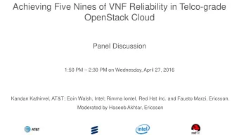 Achieving Five Nines of VNF Reliability in Telco-grade  OpenStack Cloud  Panel Discussion  1:50 PM