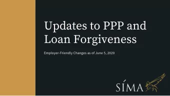 Updates to PPP and  Loan Forgiveness  Employer-Friendly Changes as of June 5, 2020  Extension of