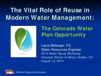 The Vital Role of Reuse in Modern Water Management:  The Colorado Water Plan Opportunity  Laura