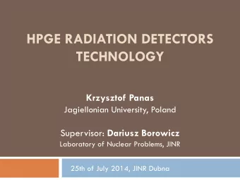 HPGE RADIATION DETECTORS  TECHNOLOGY  Krzysztof Panas  Jagiellonian University, Poland Supervisor: