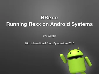 BRexx:   Running Rexx on Android Systems  Eva Gerger  26th International Rexx Symposium 2015