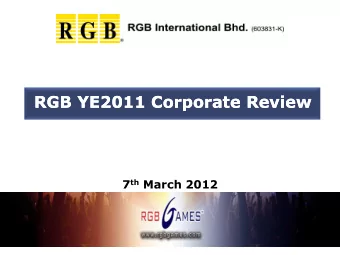 RGB YE2011 Corporate Review  RGB YE2011 Corporate Review 7 th March 2012  Safe Harbor Statement