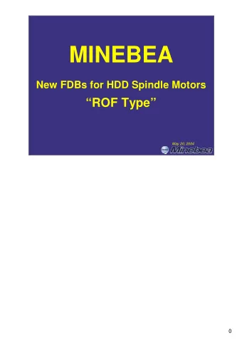 MINEBEA  New FDBs for HDD Spindle Motors  ROF Type  May 20, 2004  0  Table of Contents  1.