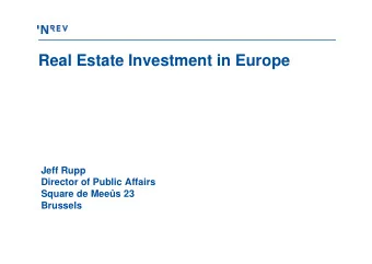 Real Estate Investment in Europe  Jeff Rupp  Director of Public Affairs  Square de Mees 23