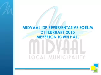 MIDVAAL IDP REPRESENTATIVE FORUM  21 FEBRUARY 2015  MEYERTON TOWN HALL  Outcomes:  Build a