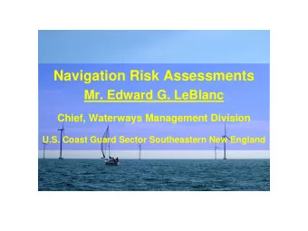 Navigation Risk Assessments  Mr. Edward G. LeBlanc  Chief, Waterways Management Division  U.S.