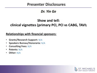 Presenter Disclosures  Dr. Yin Ge  Show and tell: clinical vignettes (primary PCI, PCI vs CABG,