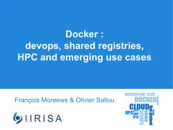 Docker :  devops, shared registries,  HPC and emerging use cases  Franois Moreews &amp; Olivier