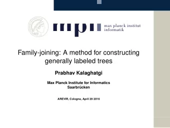 Family-joining: A method for constructing  generally labeled trees  Prabhav Kalaghatgi  Max Planck