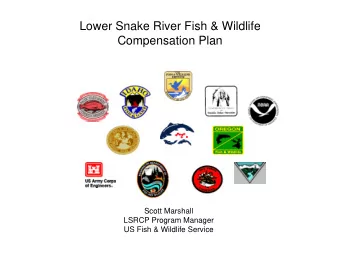 Lower Snake River Fish &amp; Wildlife  Compensation Plan  Scott Marshall  LSRCP Program Manager  US