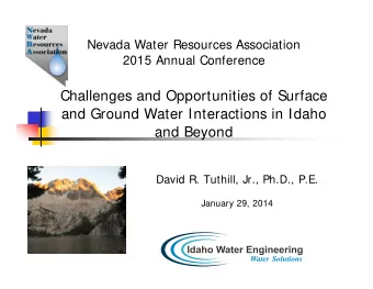 Challenges and Opportunities of Surface  and Ground Water Interactions in Idaho  and Beyond  David