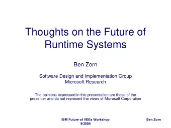 Thoughts on the Future of  Runtime Systems  Ben Zorn  Software Design and Implementation Group