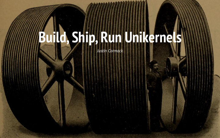 build ship run unikernels