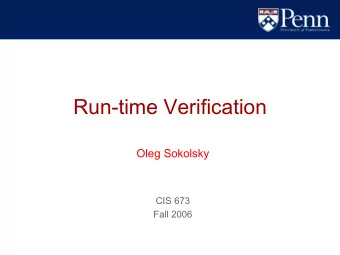 Run-time Verification  Oleg Sokolsky  CIS 673  Fall 2006  Outline  Motivation and overview