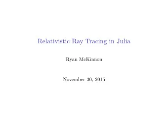 Relativistic Ray Tracing in Julia  Ryan McKinnon  November 30, 2015  Introduction  Ray tracing is