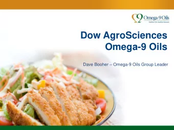 Dow AgroSciences  Omega-9 Oils Dave Booher  Omega-9 Oils Group Leader  Healthy Oils Program