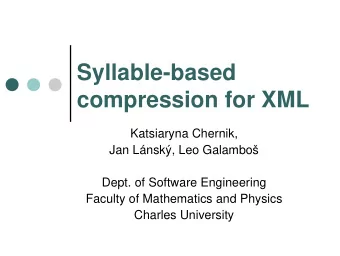 Syllable-based  compression for XML  Katsiaryna Chernik,  Jan Lnsk, Leo Galambo  Dept. of