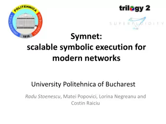 Symnet:  scalable symbolic execution for  modern networks  University Politehnica of Bucharest Radu