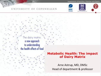 Metabolic Health: The impact  of Dairy Matrix  Arne Astrup, MD, DMSc  Head of department &amp;