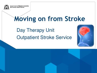 Moving on from Stroke  Day Therapy Unit  Outpatient Stroke Service  WELCOME!  Week 1:  What is a