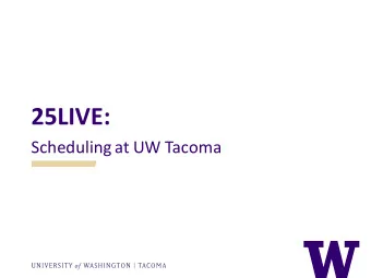 25LIVE:  Scheduling at UW Tacoma  HISTORY  UW Tacoma has used R25 for all space scheduling 10+