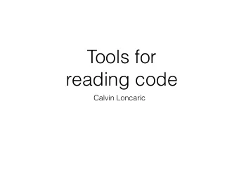 Tools for  reading code  Calvin Loncaric Code is read much more often than it is written . Code is