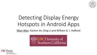 Detecting Display Energy  Hotspots in Android Apps  Mian Wan, Yuchen Jin, Ding Li and William G. J.