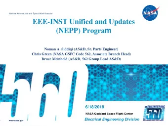 EEE-INST Unified and Updates (NEPP) Progra m  Noman A. Siddiqi (AS&amp;D, Sr. Parts Engineer)